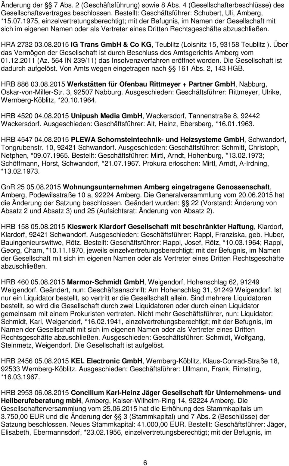 2015 IG Trans GmbH & Co KG, Teublitz (Loisnitz 15, 93158 Teublitz ). Über das Vermögen der Gesellschaft ist durch Beschluss des Amtsgerichts Amberg vom 01.12.2011 (Az.