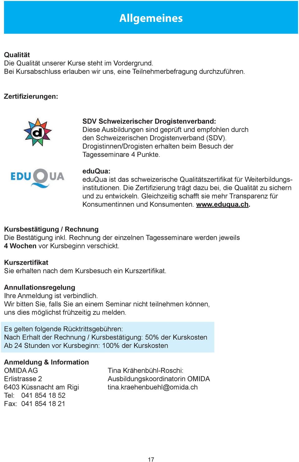 Drogistinnen/Drogisten erhalten beim Besuch der Tagesseminare 4 Punkte. eduqua: eduqua ist das schweizerische Qualitätszertifi kat für Weiterbildungsinstitutionen.