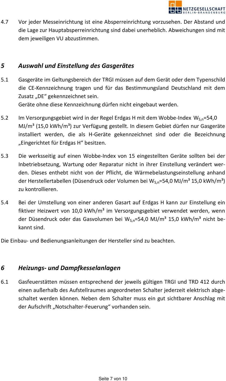 1 Gasgeräte im Geltungsbereich der TRGI müssen auf dem Gerät oder dem Typenschild die CE-Kennzeichnung tragen und für das Bestimmungsland Deutschland mit dem Zusatz DE gekennzeichnet sein.