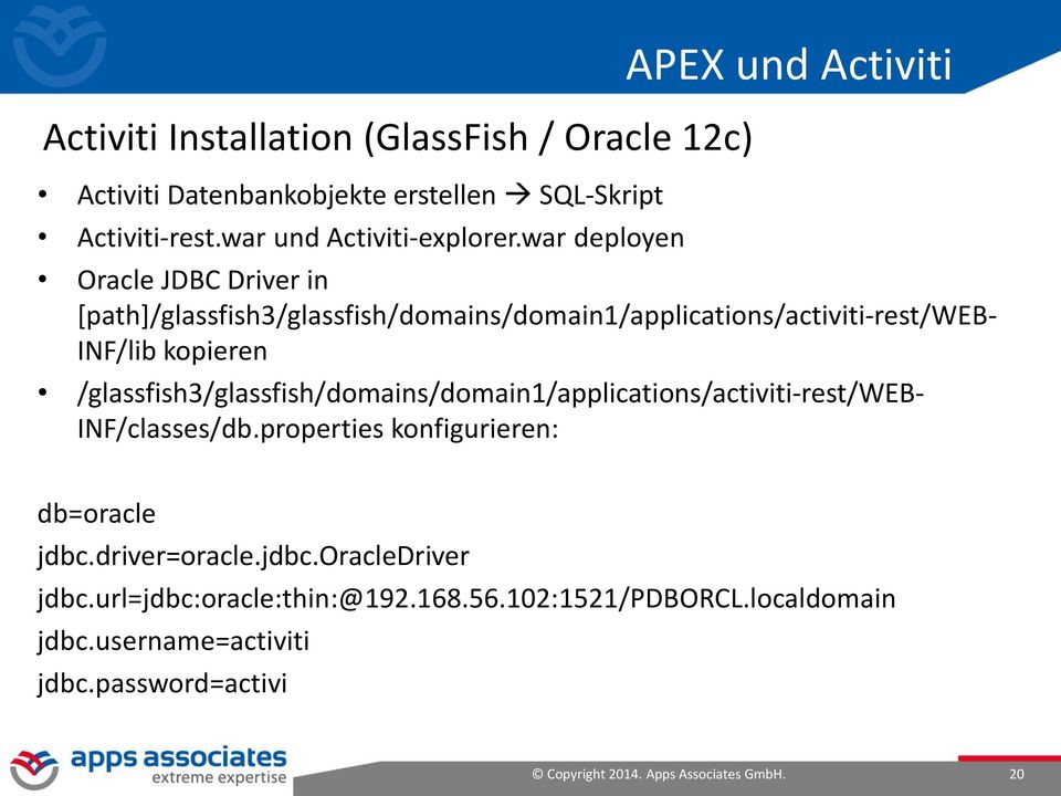 /glassfish3/glassfish/domains/domain1/applications/activiti-rest/web- INF/classes/db.properties konfigurieren: db=oracle jdbc.driver=oracle.jdbc.oracledriver jdbc.