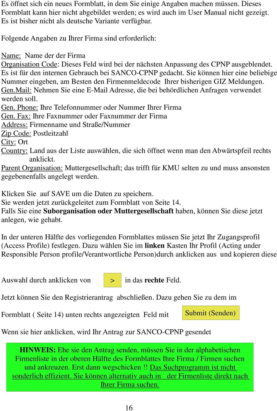 Folgende Angaben zu Ihrer Firma sind erforderlich: Name: Name der der Firma Organisation Code: Dieses Feld wird bei der nächsten Anpassung des CPNP ausgeblendet.