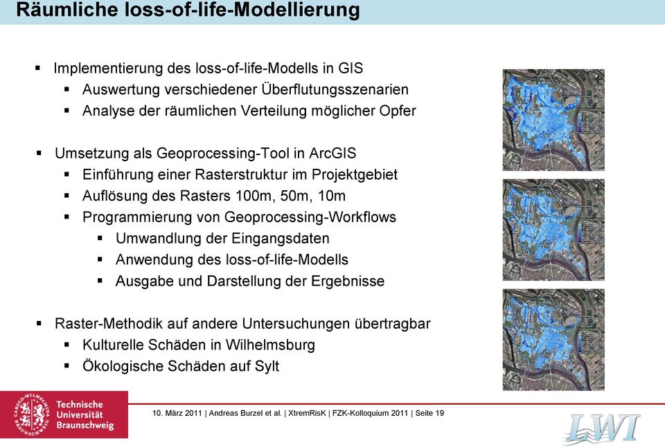 Programmierung von Geoprocessing-Workflows Umwandlung der Eingangsdaten Anwendung des loss-of-life-modells Ausgabe und Darstellung der Ergebnisse Raster-Methodik