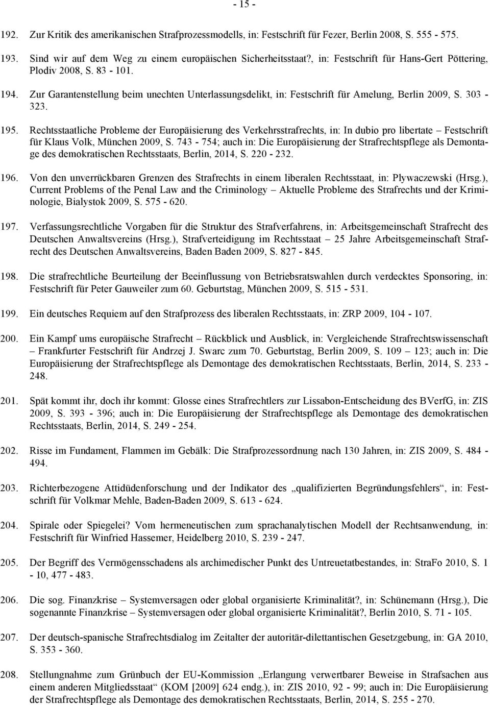 Rechtsstaatliche Probleme der Europäisierung des Verkehrsstrafrechts, in: In dubio pro libertate Festschrift für Klaus Volk, München 2009, S.