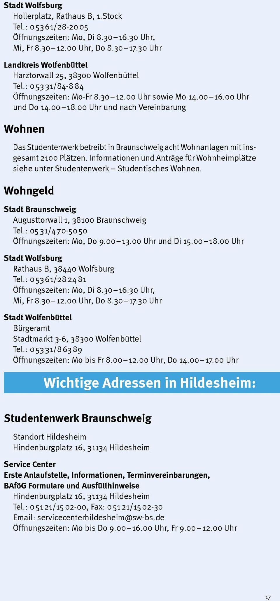 00 Uhr und nach Vereinbarung Wohnen Das Studentenwerk betreibt in Braunschweig acht Wohn anlagen mit insgesamt 2100 Plätzen.