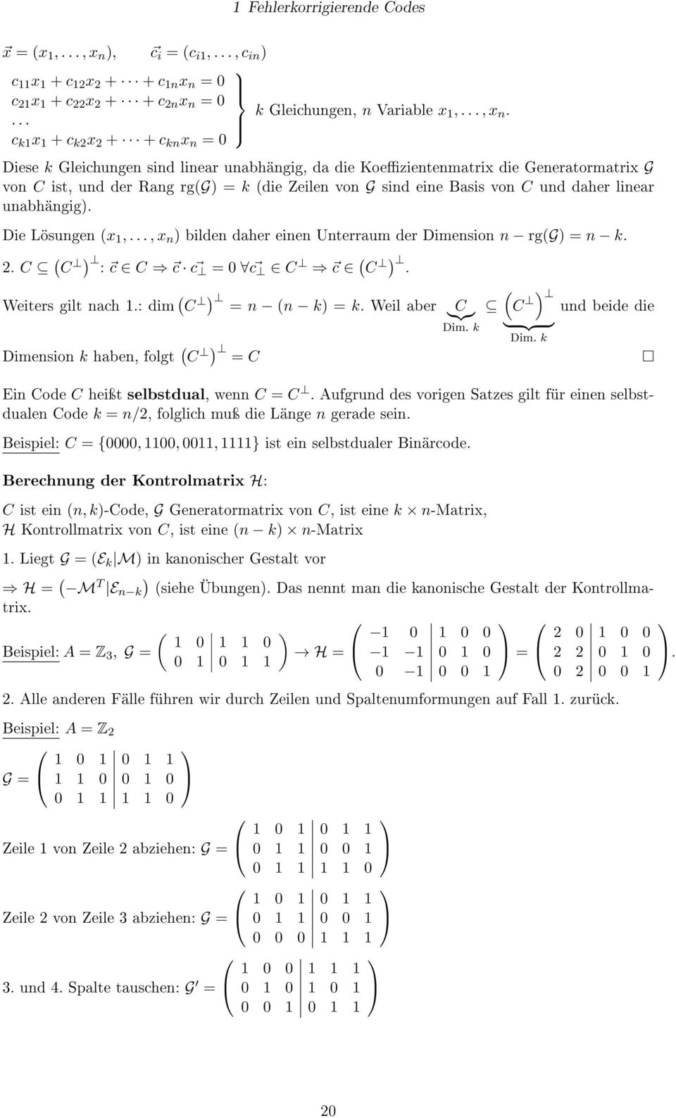 c k1 x 1 + c k2 x 2 + + c kn x n = 0 Diese k Gleichungen sind linear unabhängig, da die Koezientenmatrix die Generatormatrix G von C ist, und der Rang rg(g) = k (die Zeilen von G sind eine Basis von