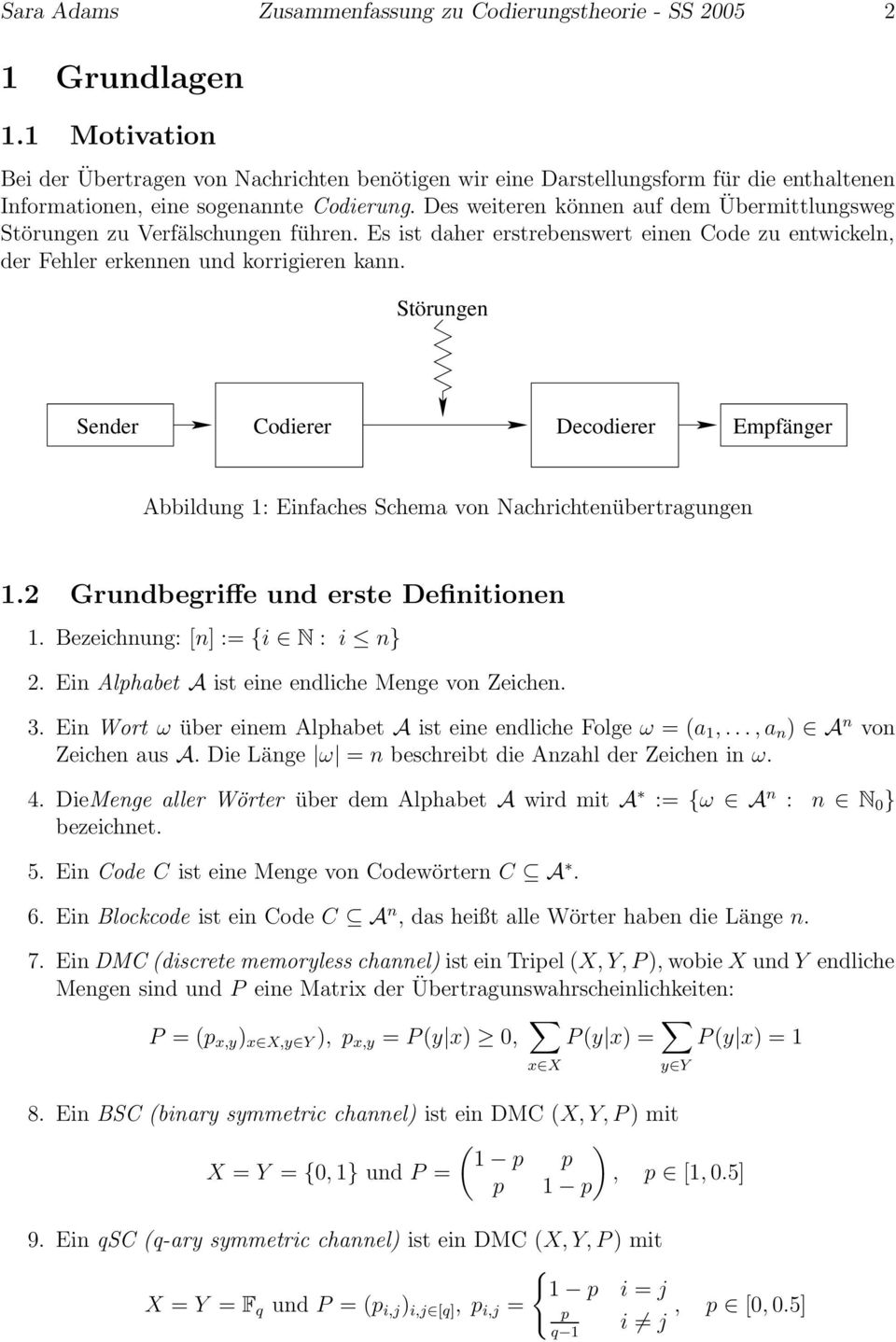 Des weiteren können auf dem Übermittlungsweg Störungen zu Verfälschungen führen. Es ist daher erstrebenswert einen Code zu entwickeln, der Fehler erkennen und korrigieren kann.