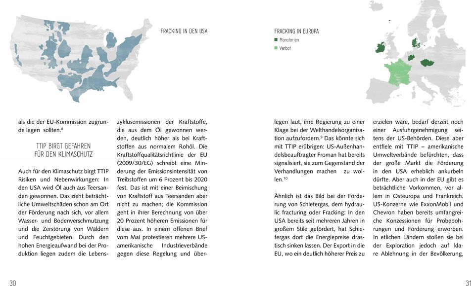 Das zieht beträchtliche Umweltschäden schon am Ort der Förderung nach sich, vor allem Wasser- und Bodenverschmutzung und die Zerstörung von Wäldern und Feuchtgebieten.