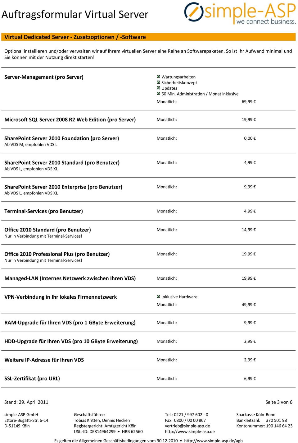 Administration / Monat inklusive Monatlich: 69,99 Microsoft SQL Server 2008 R2 Web Edition (pro Server) Monatlich: 19,99 SharePoint Server 2010 Foundation (pro Server) Monatlich: 0,00 Ab VDS M,