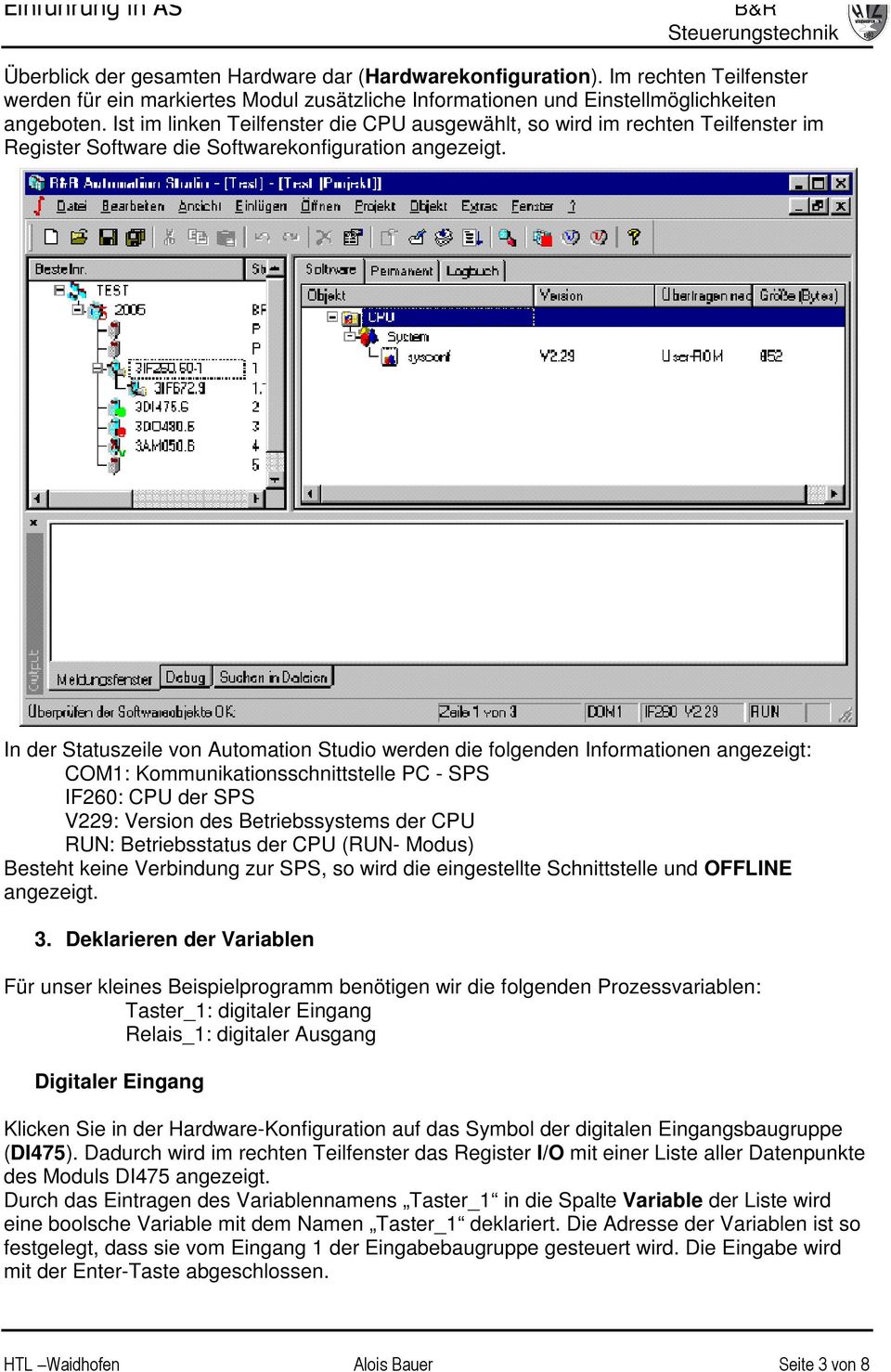 In der Statuszeile von Automation Studio werden die folgenden Informationen angezeigt: COM1: Kommunikationsschnittstelle PC - SPS IF260: CPU der SPS V229: Version des Betriebssystems der CPU RUN: