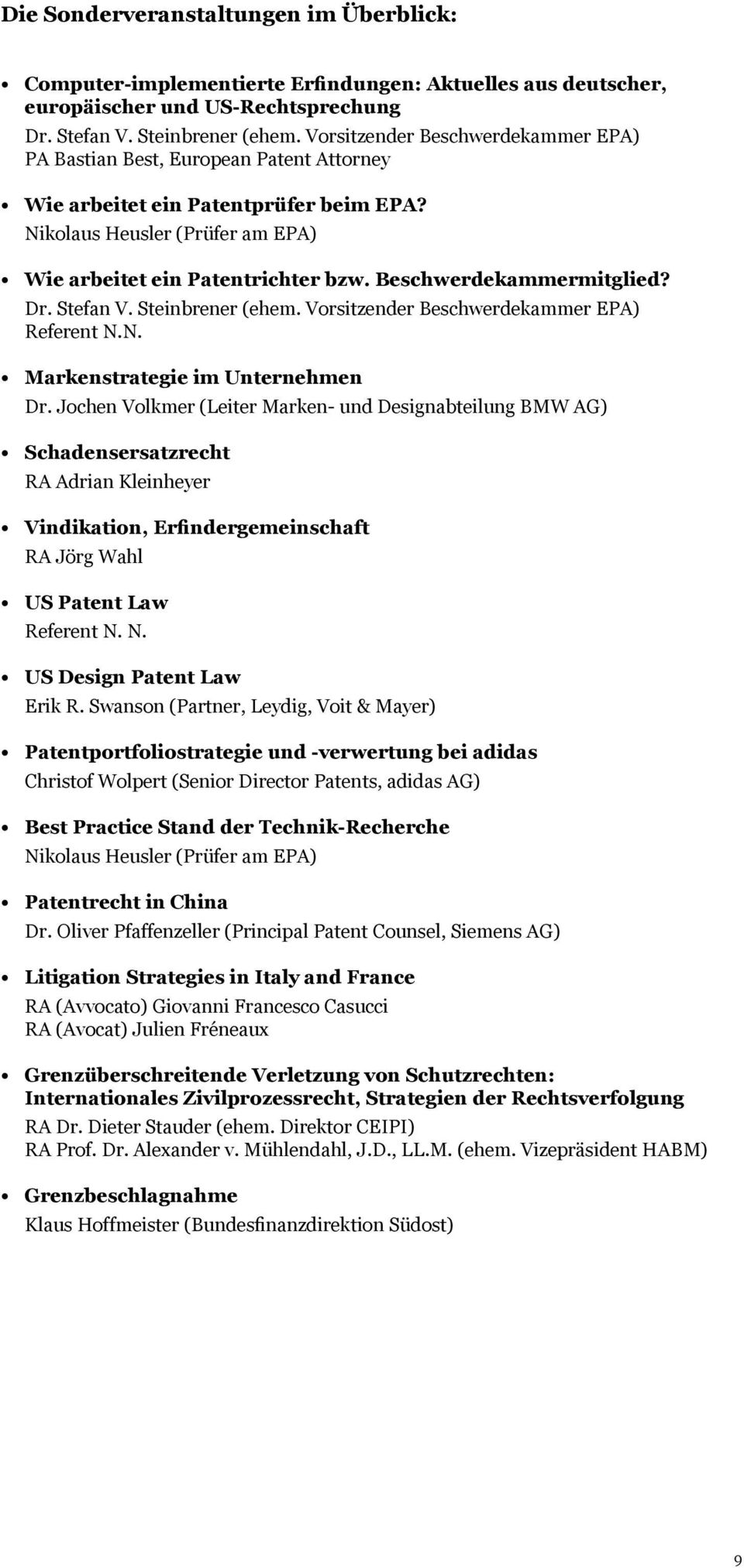 Jochen Volkmer (Leiter Marken- und Designabteilung BMW AG) Schadensersatzrecht RA Adrian Kleinheyer Vindikation, Erfindergemeinschaft RA Jörg Wahl US Patent Law Referent N.