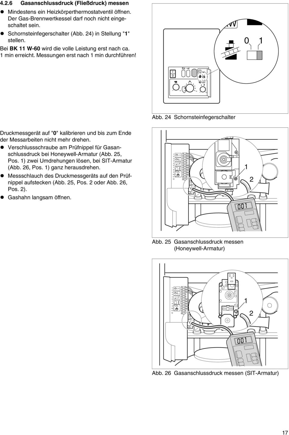 4 Schornsteinfegerschalter Druckmessgerät auf "0" kalibrieren und bis zum Ende der Messarbeiten nicht mehr drehen. Verschlussschraube am Prüfnippel für Gasanschlussdruck bei Honeywell-Armatur (Abb.