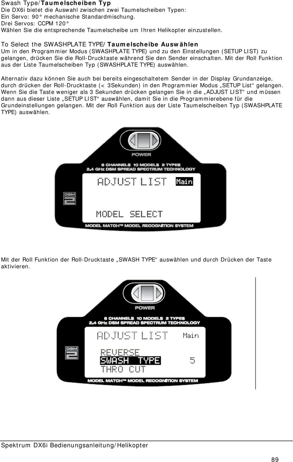 To Select the SWASHPLATE TYPE/Taumelscheibe Auswählen Um in den Programmier Modus (SWASHPLATE TYPE) und zu den Einstellungen (SETUP LIST) zu gelangen, drücken Sie die Roll-Drucktaste während Sie den