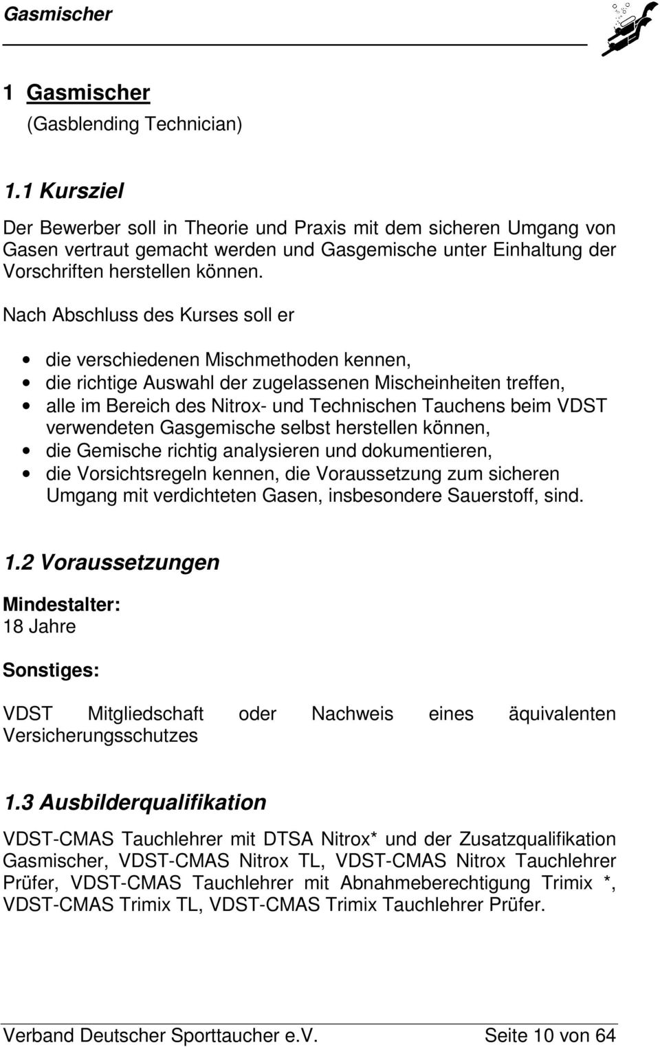 Nach Abschluss des Kurses soll er die verschiedenen Mischmethoden kennen, die richtige Auswahl der zugelassenen Mischeinheiten treffen, alle im Bereich des Nitrox- und Technischen Tauchens beim VDST