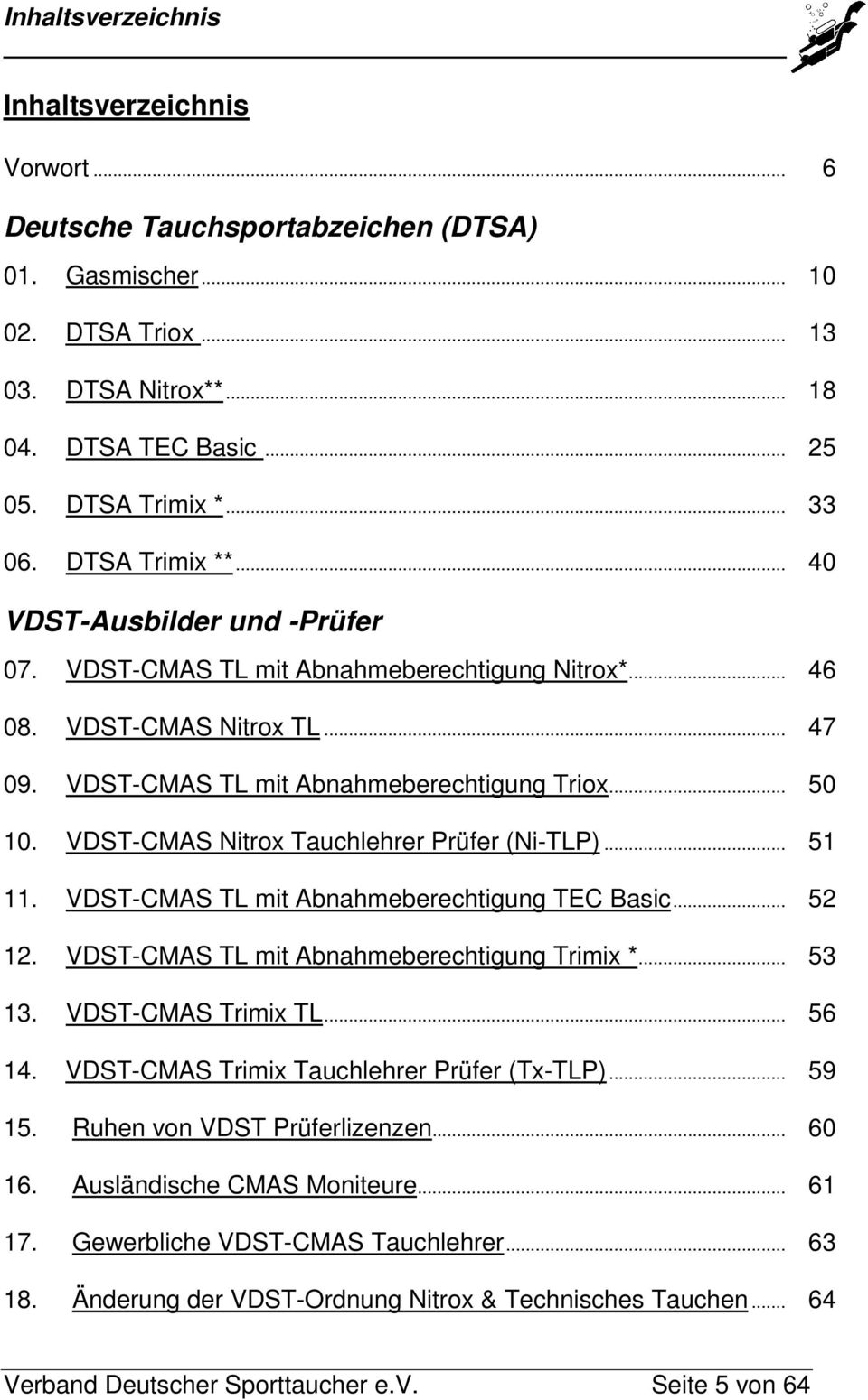 VDST-CMAS Nitrox Tauchlehrer Prüfer (Ni-TLP)... 51 11. VDST-CMAS TL mit Abnahmeberechtigung TEC Basic... 52 12. VDST-CMAS TL mit Abnahmeberechtigung Trimix *... 53 13. VDST-CMAS Trimix TL... 56 14.