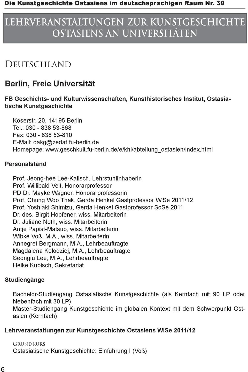 Kunstgeschichte Koserstr. 20, 14195 Berlin Tel.: 030-838 53-868 Fax: 030-838 53-810 E-Mail: oakg@zedat.fu-berlin.de Homepage: www.geschkult.fu-berlin.de/e/khi/abteilung_ostasien/index.