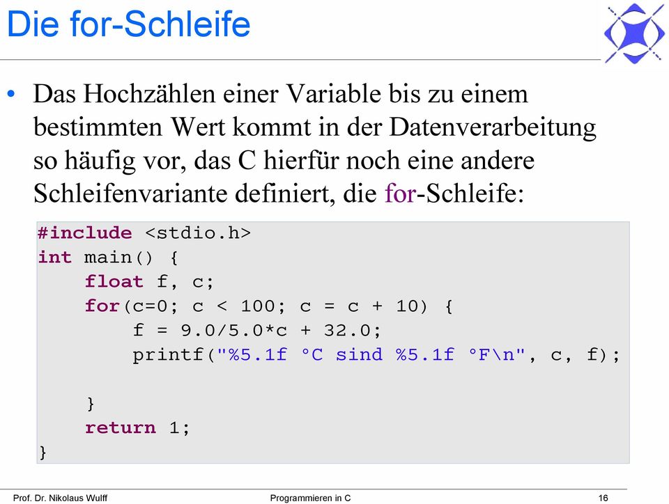 for-schleife: #include <stdio.h> int main() { float f, c; for(c=0; c < 100; c = c + 10) { f = 9.