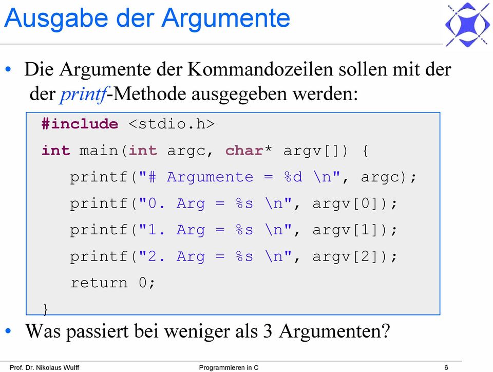 h> int main(int argc, char* argv[]) { printf("# Argumente = %d \n", argc); printf("0.