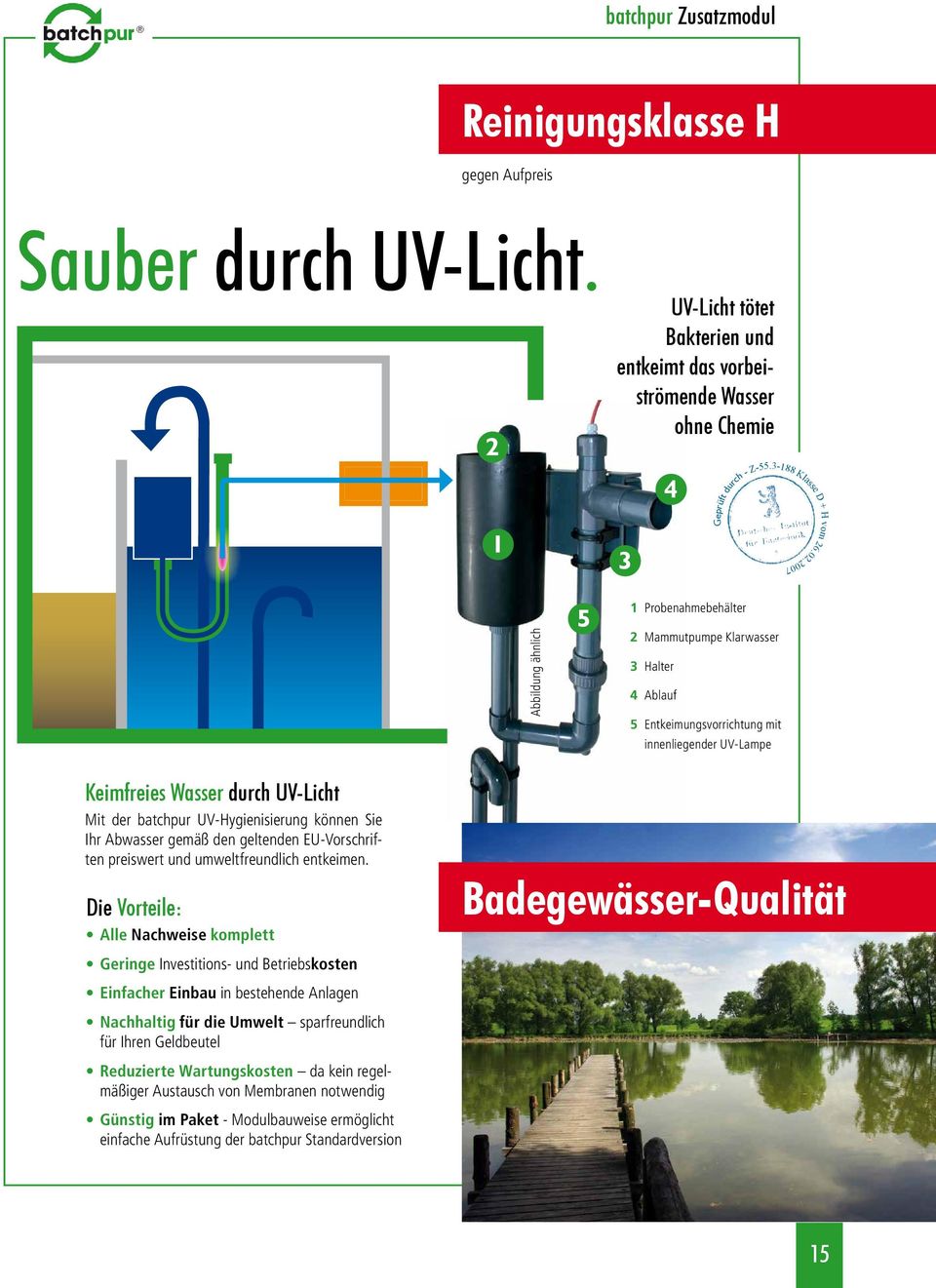 innenliegender UV-Lampe Keimfreies Wasser durch UV-Licht Mit der batchpur UV-Hygienisierung können Sie Ihr Abwasser gemäß den geltenden EU-Vorschriften preiswert und umweltfreundlich entkeimen.