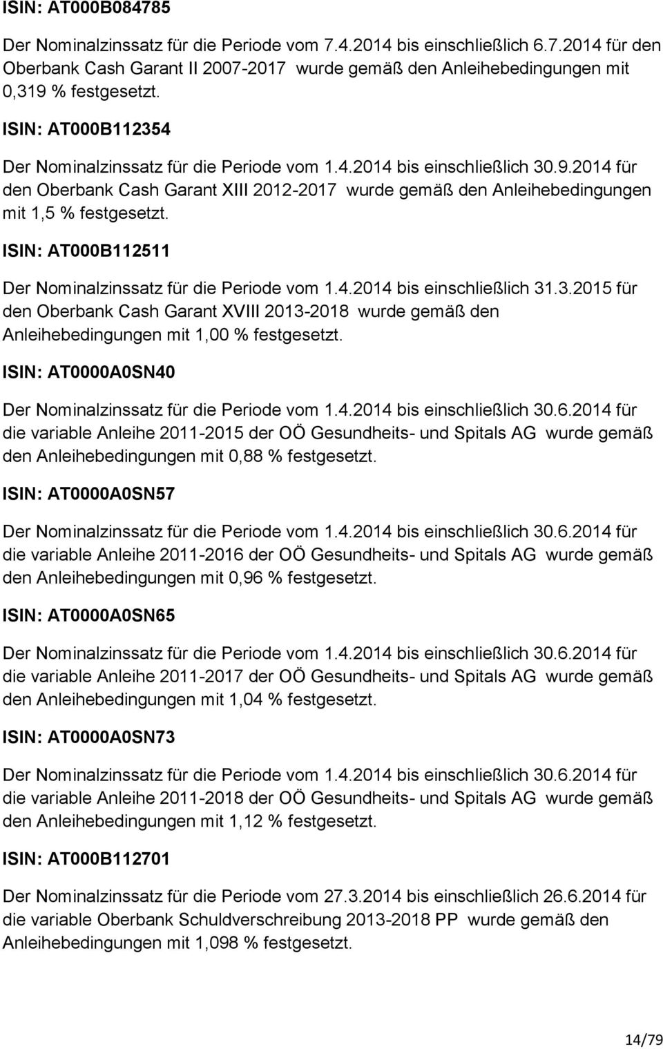 ISIN: AT000B112511 Der Nominalzinssatz für die Periode vom 1.4.2014 bis einschließlich 31.3.2015 für den Oberbank Cash Garant XVIII 2013-2018 wurde gemäß den Anleihebedingungen mit 1,00 % festgesetzt.
