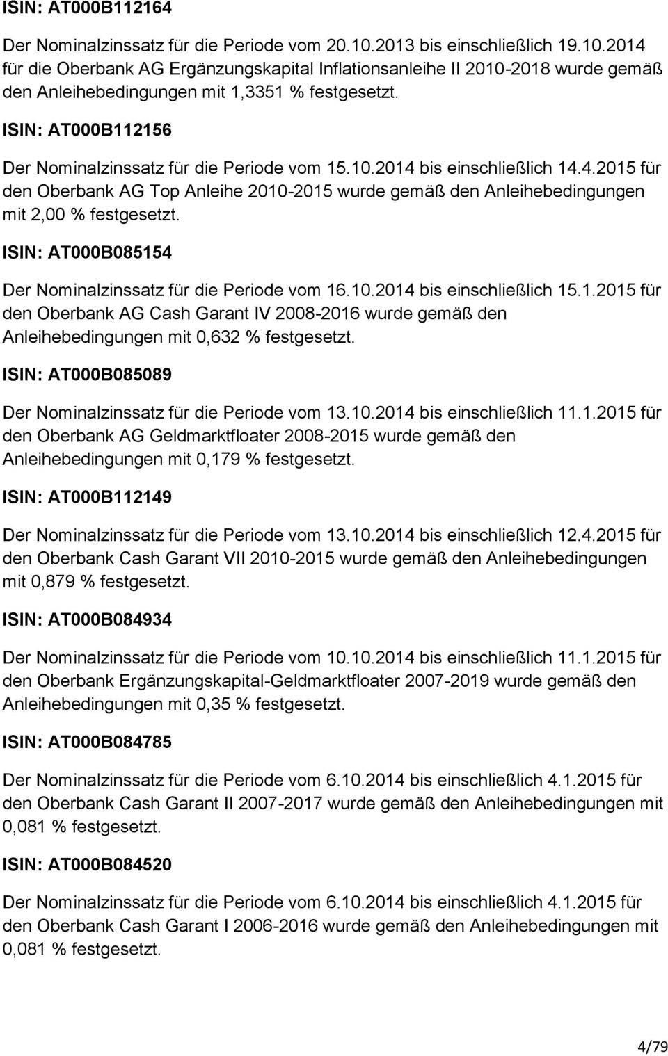 ISIN: AT000B085154 Der Nominalzinssatz für die Periode vom 16.10.2014 bis einschließlich 15.1.2015 für den Oberbank AG Cash Garant IV 2008-2016 wurde gemäß den Anleihebedingungen mit 0,632 % festgesetzt.