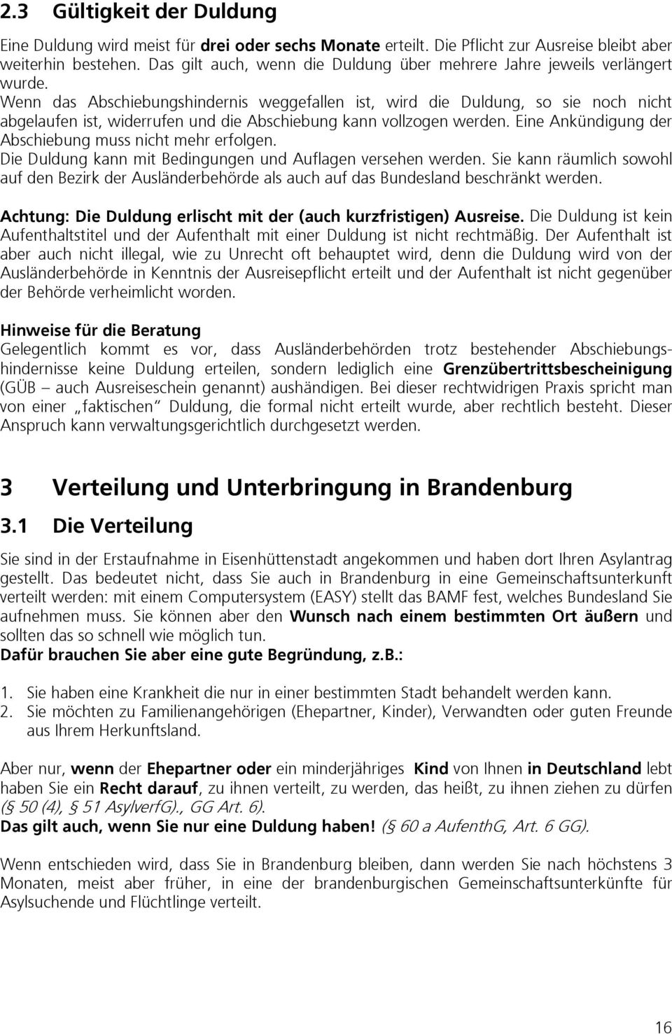 Wenn das Abschiebungshindernis weggefallen ist, wird die Duldung, so sie noch nicht abgelaufen ist, widerrufen und die Abschiebung kann vollzogen werden.