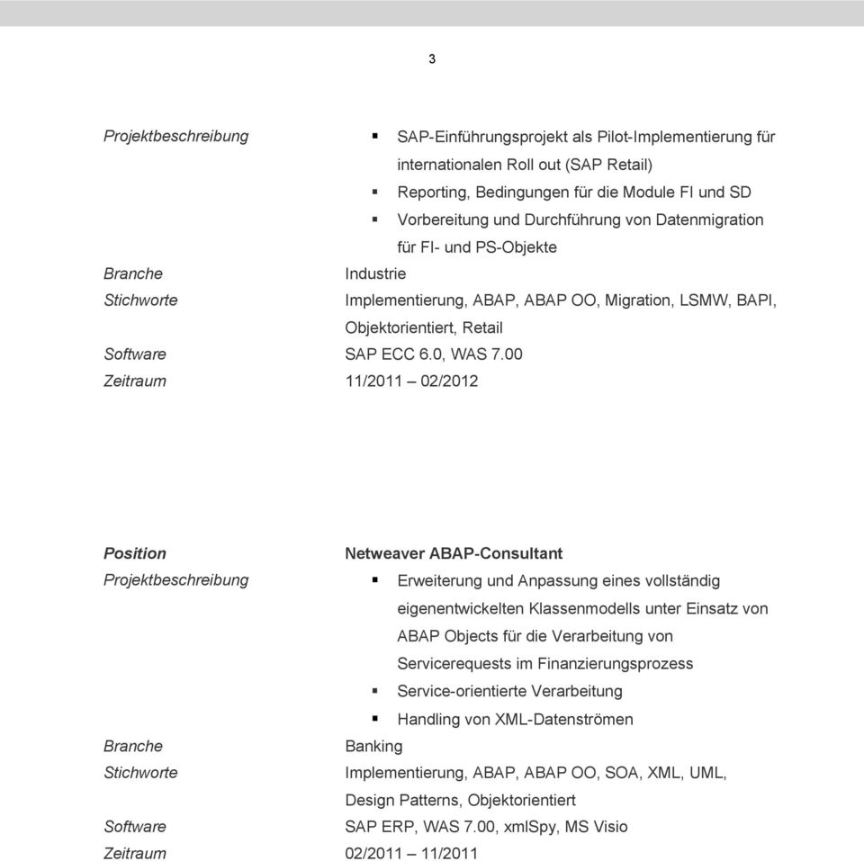 00 Zeitraum 11/2011 02/2012 Projektbeschreibung Erweiterung und Anpassung eines vollständig eigenentwickelten Klassenmodells unter Einsatz von ABAP Objects für die Verarbeitung von Servicerequests