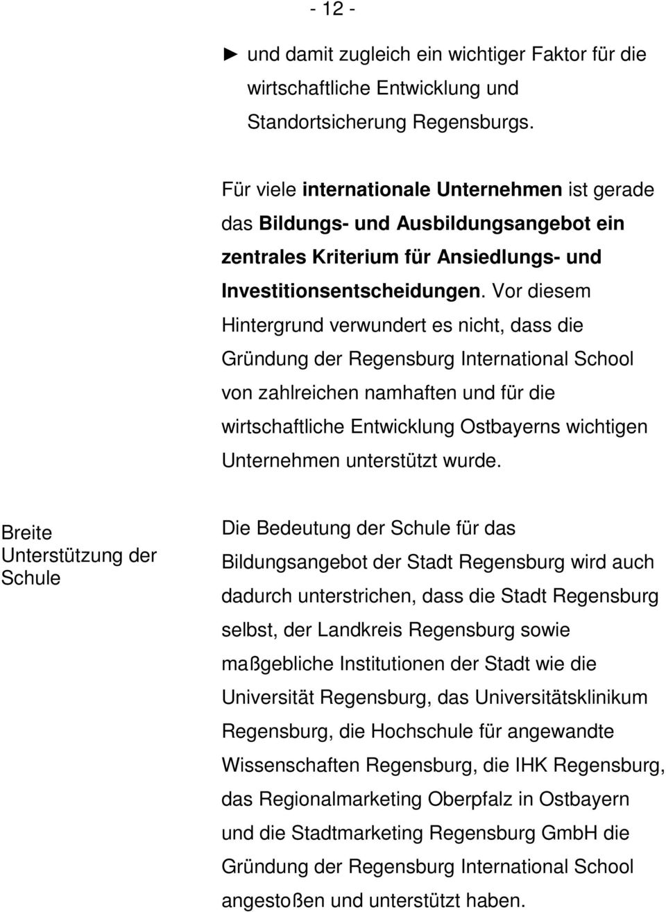 Vor diesem Hintergrund verwundert es nicht, dass die Gründung der Regensburg International School von zahlreichen namhaften und für die wirtschaftliche Entwicklung Ostbayerns wichtigen Unternehmen