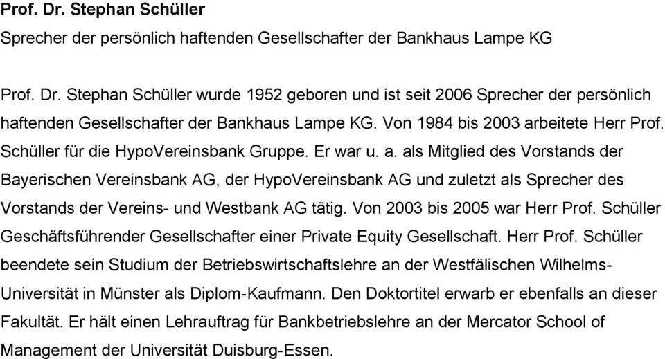 Von 2003 bis 2005 war Herr Prof. Schüller Geschäftsführender Gesellschafter einer Private Equity Gesellschaft. Herr Prof. Schüller beendete sein Studium der Betriebswirtschaftslehre an der Westfälischen Wilhelms- Universität in Münster als Diplom-Kaufmann.