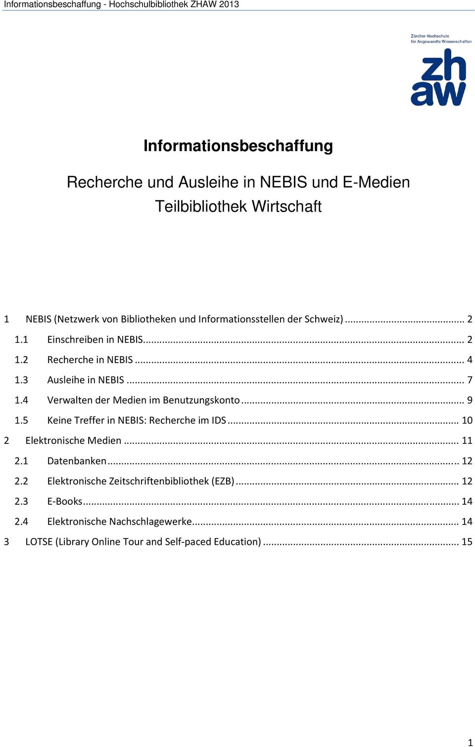 4 Verwalten der Medien im Benutzungskonto... 9 1.5 Keine Treffer in NEBIS: Recherche im IDS... 10 2 Elektronische Medien... 11 2.1 Datenbanken.