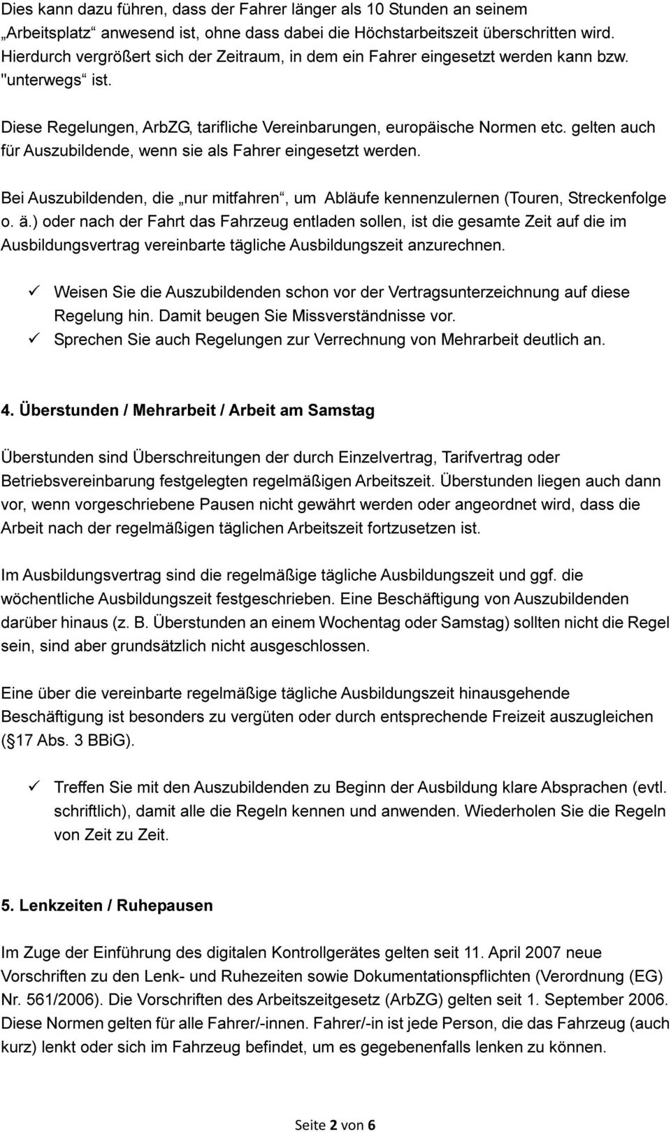 gelten auch für Auszubildende, wenn sie als Fahrer eingesetzt werden. Bei Auszubildenden, die nur mitfahren, um Abläufe kennenzulernen (Touren, Streckenfolge o. ä.