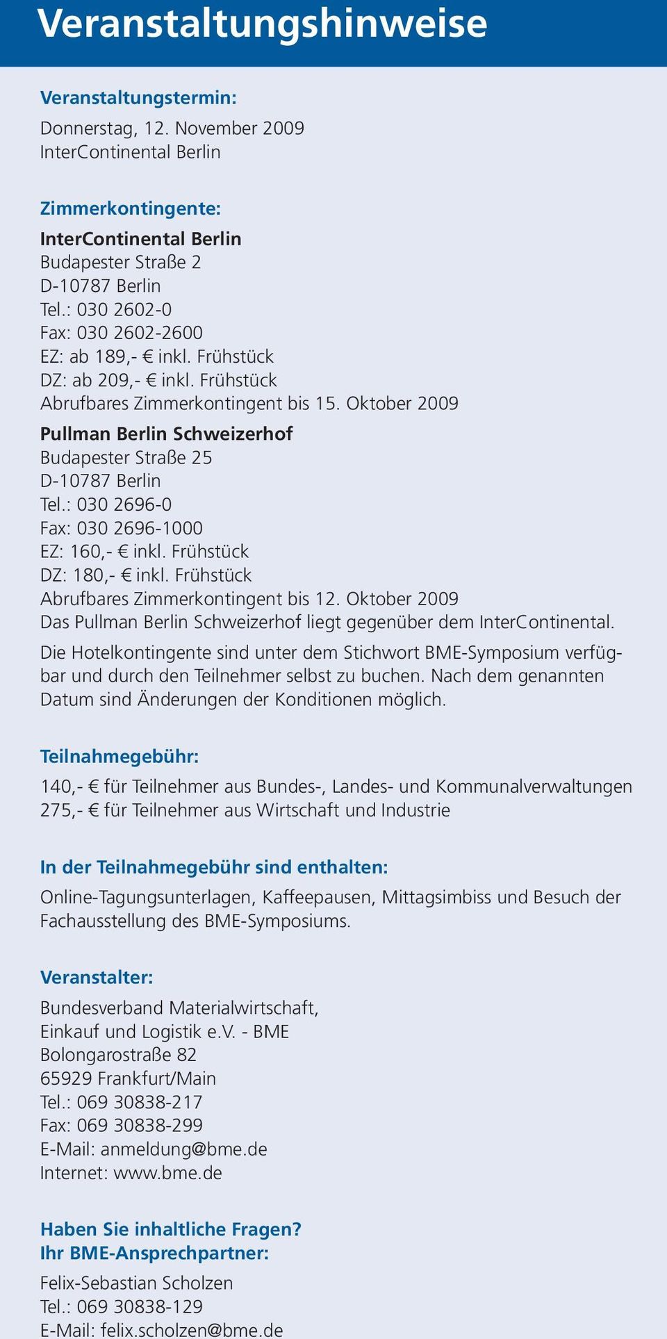 Oktober 2009 Pullman Berlin Schweizerhof Budapester Straße 25 D-10787 Berlin Tel.: 030 2696-0 Fax: 030 2696-1000 EZ: 160,- inkl. Frühstück DZ: 180,- inkl. Frühstück Abrufbares Zimmerkontingent bis 12.