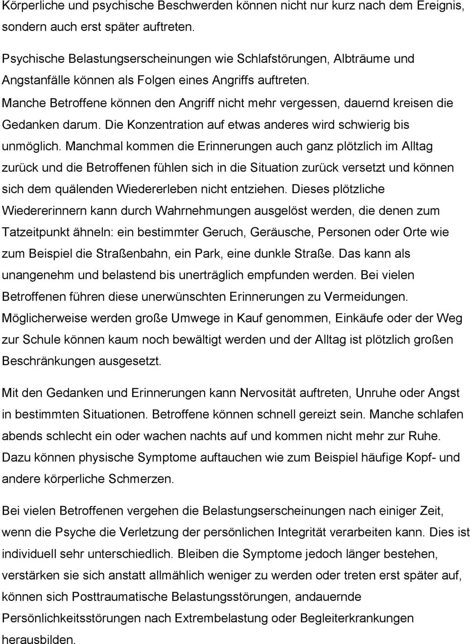 Manche Betroffene können den Angriff nicht mehr vergessen, dauernd kreisen die Gedanken darum. Die Konzentration auf etwas anderes wird schwierig bis unmöglich.