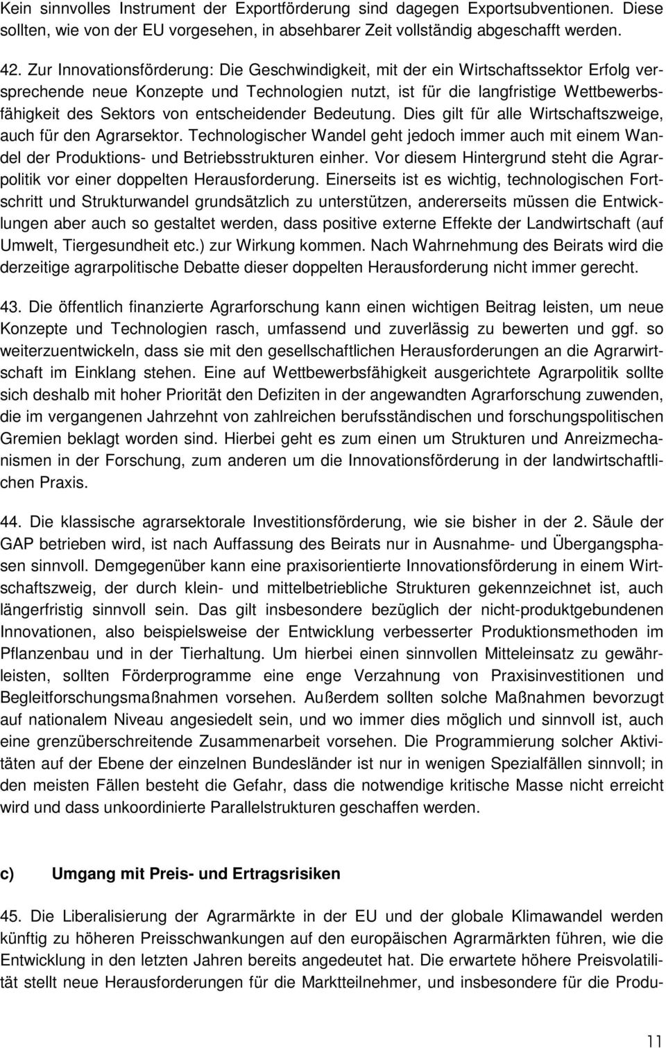 entscheidender Bedeutung. Dies gilt für alle Wirtschaftszweige, auch für den Agrarsektor. Technologischer Wandel geht jedoch immer auch mit einem Wandel der Produktions- und Betriebsstrukturen einher.