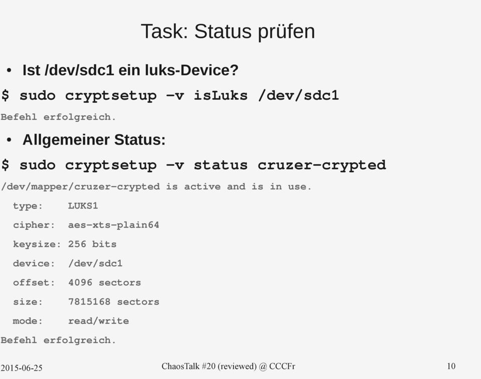 Allgemeiner Status: $ sudo cryptsetup -v status cruzer-crypted /dev/mapper/cruzer-crypted is active and