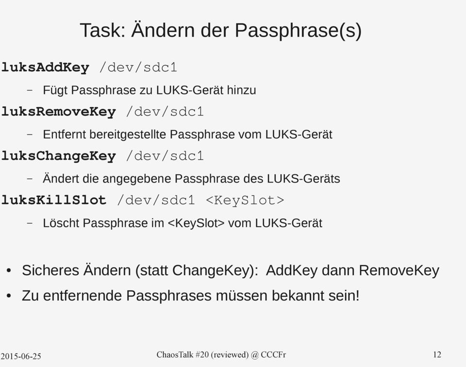 LUKS-Geräts lukskillslot /dev/sdc1 <KeySlot> Löscht Passphrase im <KeySlot> vom LUKS-Gerät Sicheres Ändern (statt