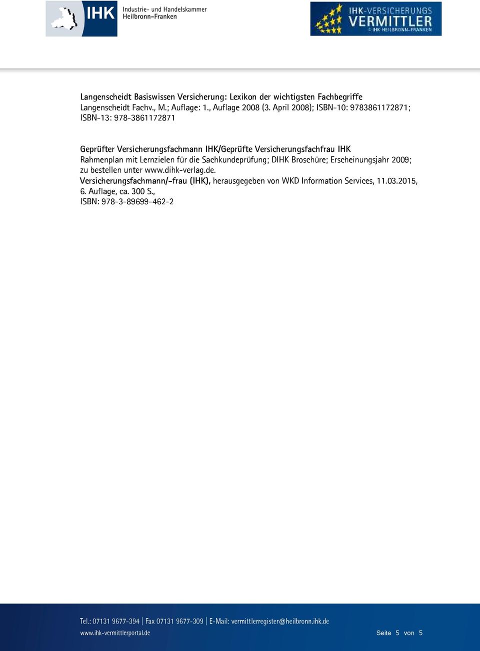 mit Lernzielen für die Sachkundeprüfung; DIHK Broschüre; Erscheinungsjahr 2009; zu bestellen unter www.dihk-verlag.de. Versicherungsfachmann/-frau (IHK), herausgegeben von WKD Information Services, 11.