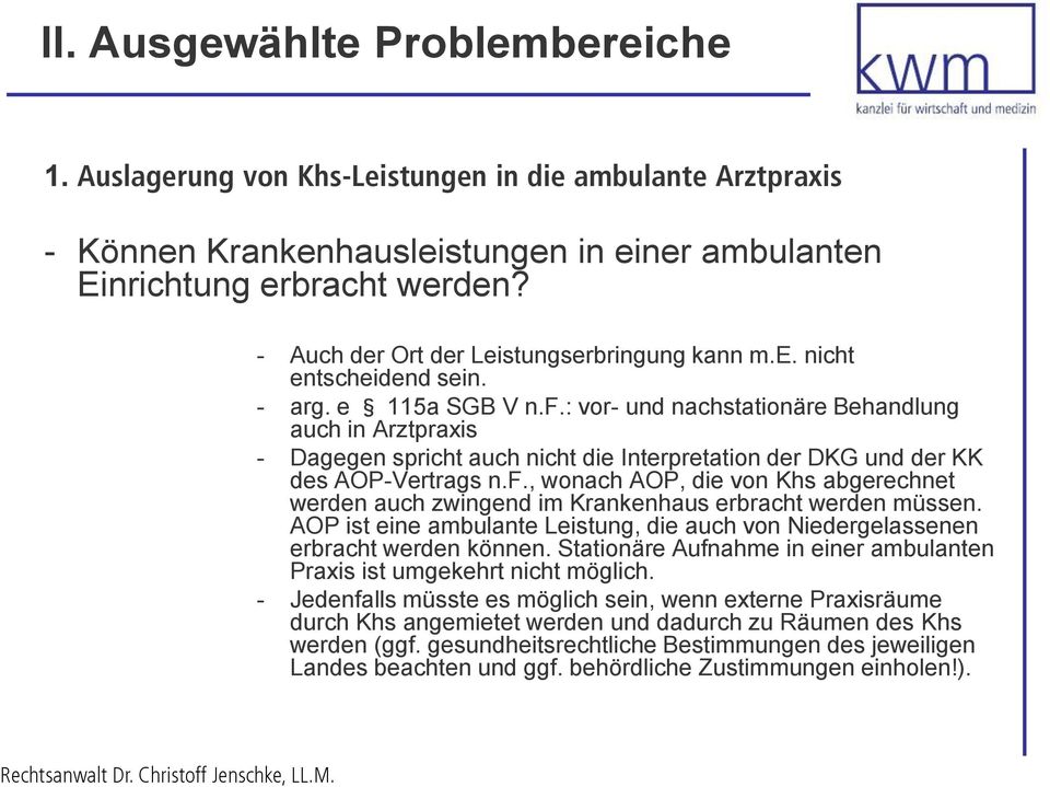 AOP ist eine ambulante Leistung, die auch von Niedergelassenen erbracht werden können. Stationäre Aufnahme in einer ambulanten Praxis ist umgekehrt nicht möglich.