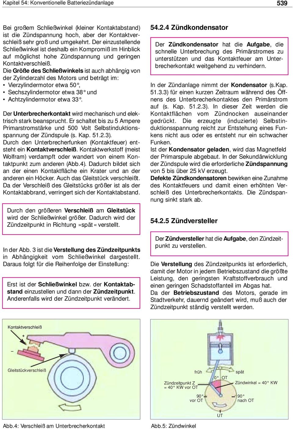 Die Größe des Schließwinkels ist auch abhängig von der Zylinderzahl des Motors und beträgt im: Vierzylindermotor etwa 5, Sechszylindermotor etwa 38 und Achtzylindermotor etwa 33.