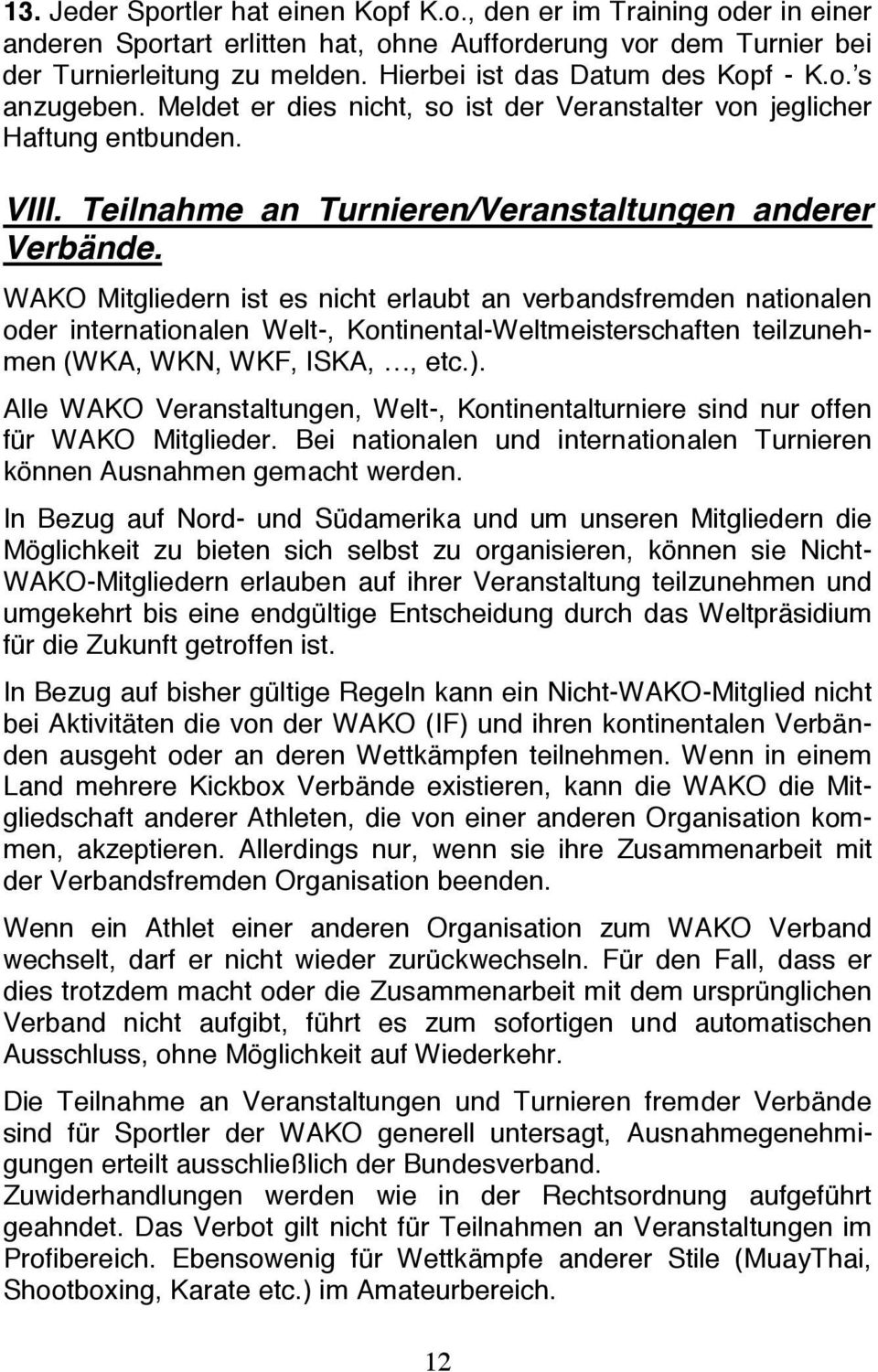 WAKO Mitgliedern ist es nicht erlaubt an verbandsfremden nationalen oder internationalen Welt-, Kontinental-Weltmeisterschaften teilzunehmen (WKA, WKN, WKF, ISKA,, etc.).