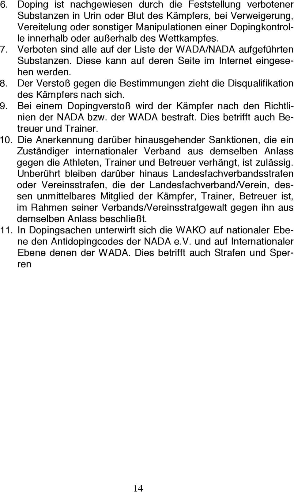 Der Verstoß gegen die Bestimmungen zieht die Disqualifikation des Kämpfers nach sich. 9. Bei einem Dopingverstoß wird der Kämpfer nach den Richtlinien der NADA bzw. der WADA bestraft.