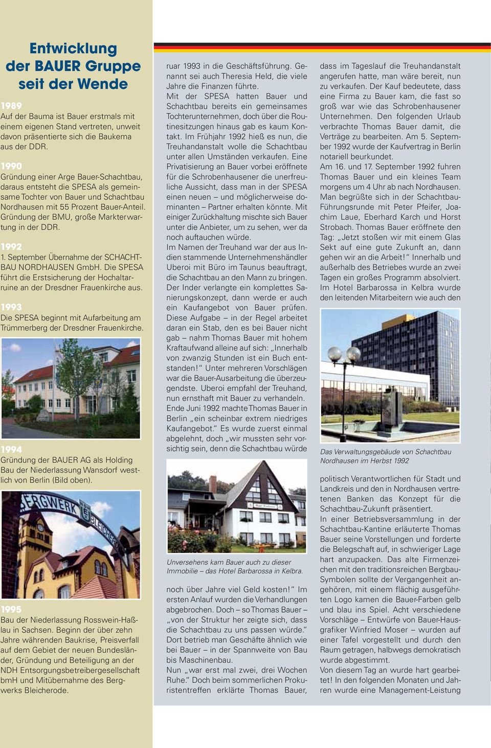 Gründung der BMU, große Markterwar - tung in der DDR. 1992 1. September Übernahme der SCHACHT - BAU NORDHAUSEN GmbH.