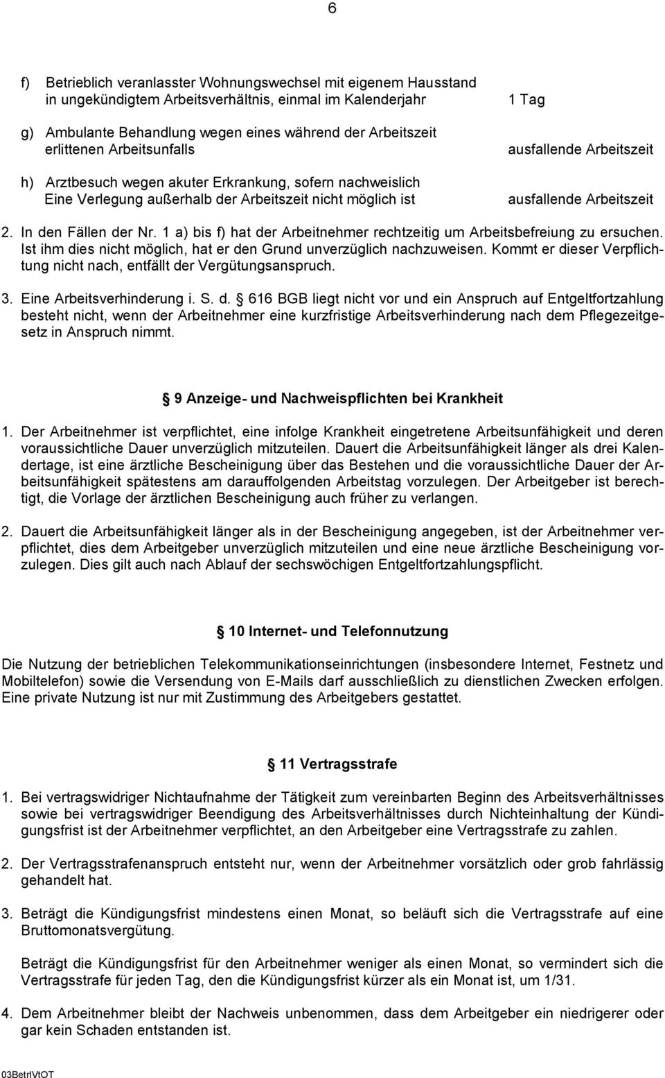 In den Fällen der Nr. 1 a) bis f) hat der Arbeitnehmer rechtzeitig um Arbeitsbefreiung zu ersuchen. Ist ihm dies nicht möglich, hat er den Grund unverzüglich nachzuweisen.