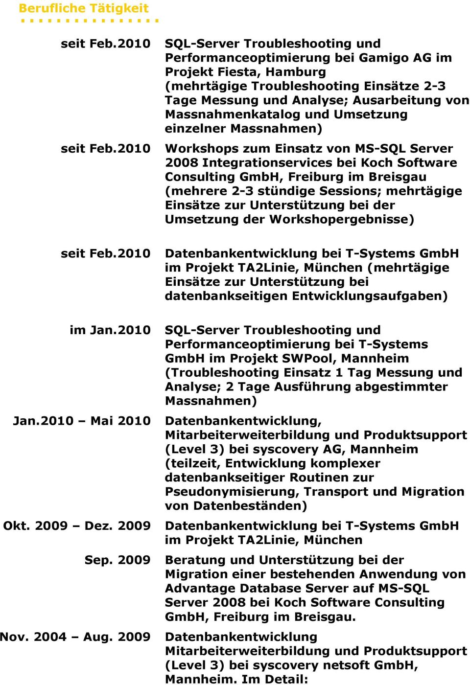 2010 SQL-Server Troubleshooting und Performanceoptimierung bei Gamigo AG im Projekt Fiesta, Hamburg (mehrtägige Troubleshooting Einsätze 2-3 Tage Messung und Analyse; Ausarbeitung von