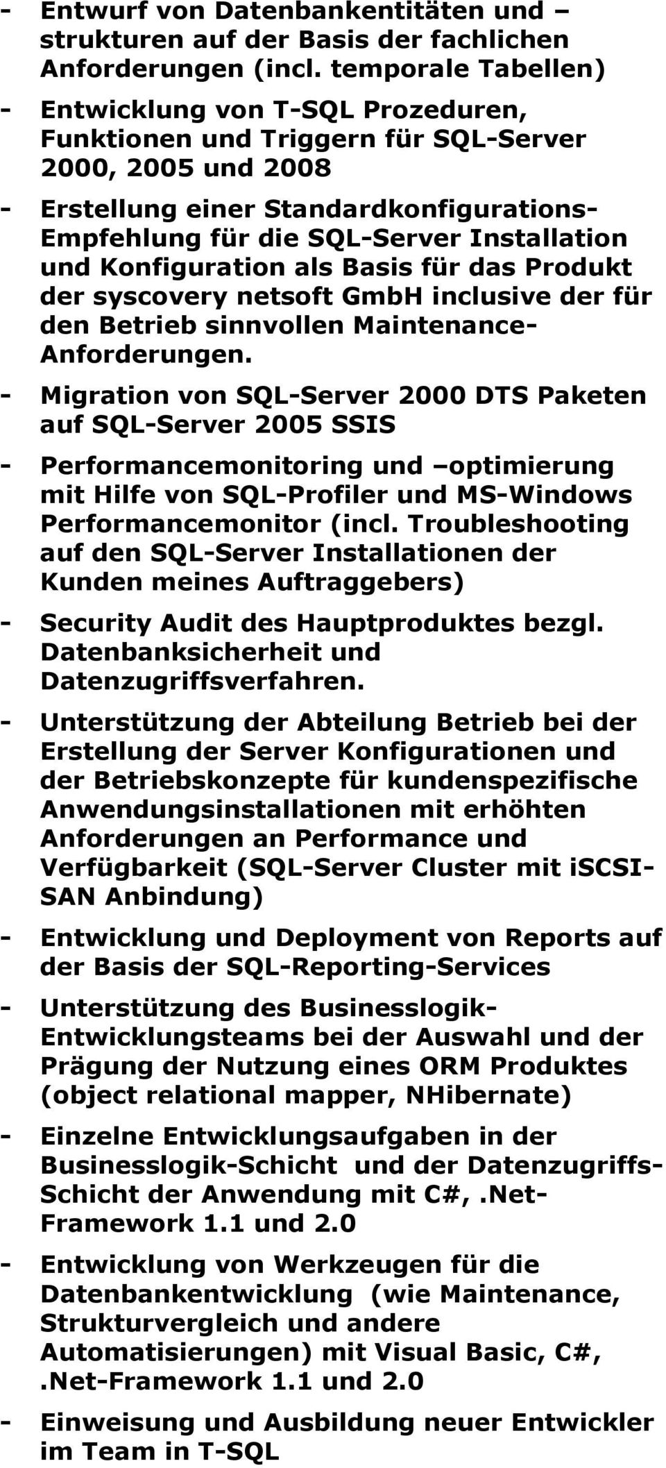 Installation und Konfiguration als Basis für das Produkt der syscovery netsoft GmbH inclusive der für den Betrieb sinnvollen Maintenance- Anforderungen.