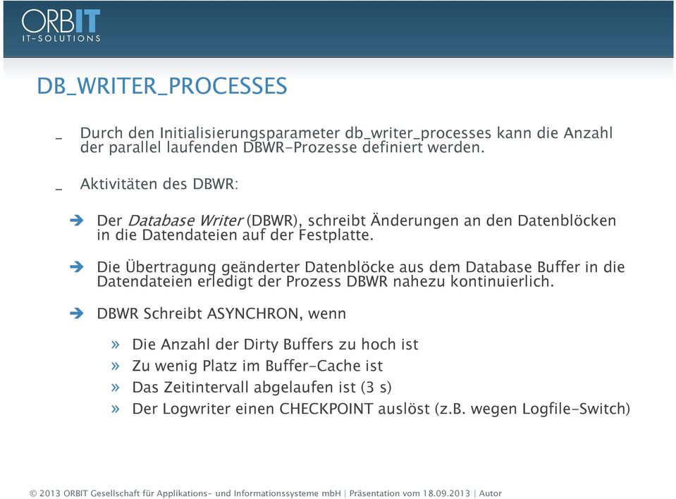 Die Übertragung geänderter Datenblöcke aus dem Database Buffer in die Datendateien erledigt der Prozess DBWR nahezu kontinuierlich.