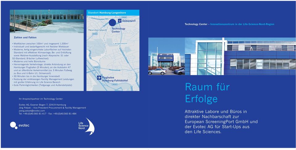 (nach Absprache: S1 oder S2-Standard; 8-facher Luftwechsel) Moderne und helle Büroräume Hervorragende Verkehrslage: direkte Anbindung an den Hamburger Flughafen (5 Minuten), an die Autobahn A7 und an