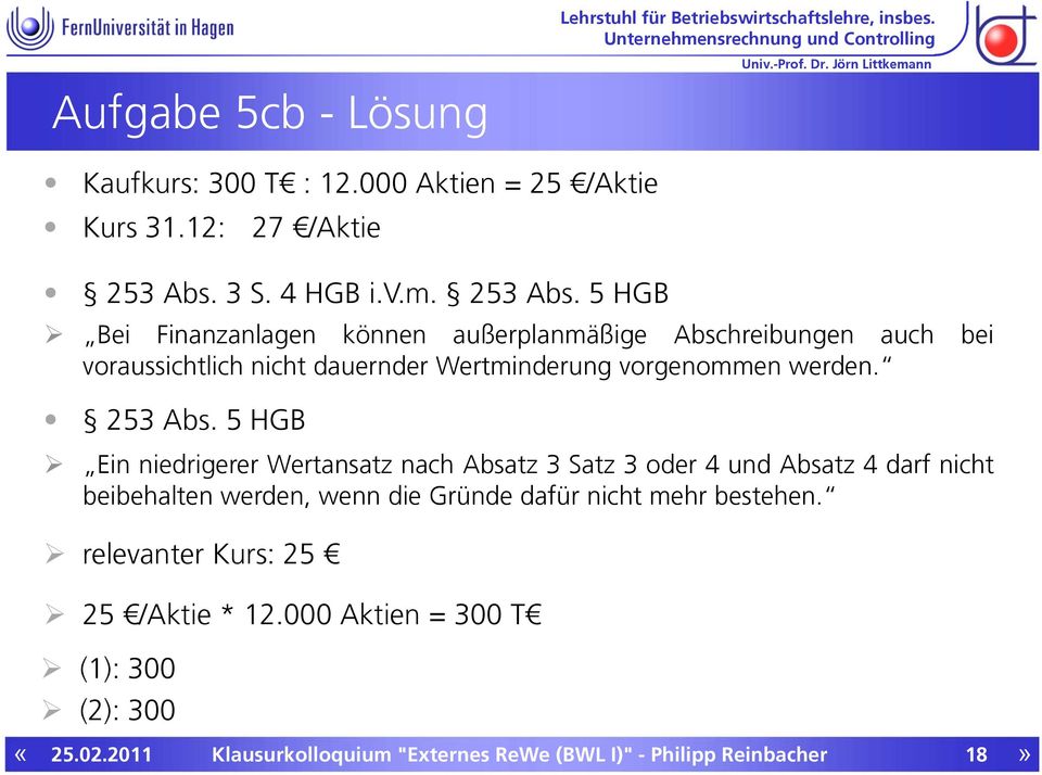 5 HGB Bei Finanzanlagen können außerplanmäßige Abschreibungen auch bei voraussichtlich nicht dauernder Wertminderung vorgenommen werden.