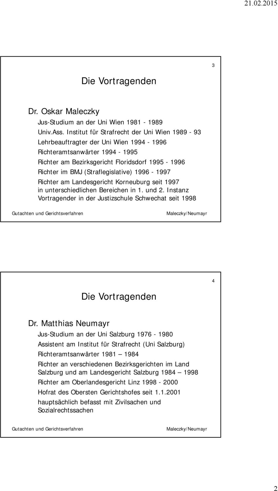 1996-1997 Richter am Landesgericht Korneuburg seit 1997 in unterschiedlichen Bereichen in 1. und 2. Instanz Vortragender in der Justizschule Schwechat seit 1998 4 Die Vortragenden Dr.