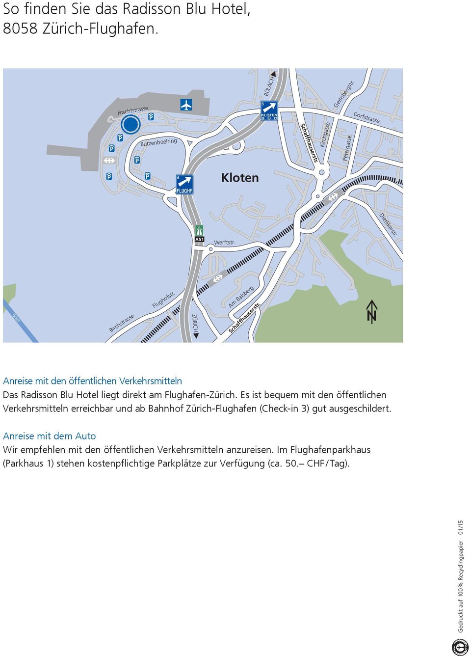 N Anreise mit den öffentlichen Verkehrsmitteln Das Radisson Blu Hotel liegt direkt am Flughafen-Zürich.