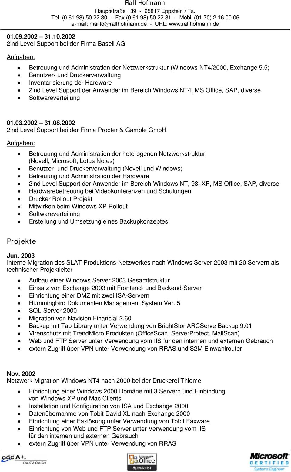 2002 2 nd Level Support bei der Firma Procter & Gamble GmbH Aufgaben: Betreuung und Administration der heterogenen Netzwerkstruktur (Novell, Microsoft, Lotus Notes) Benutzer- und Druckerverwaltung